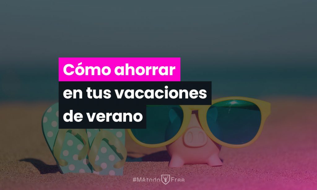 Cómo ahorrar en tus vacaciones de verano - MétodoFree